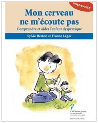 Mon cerveau ne m'écoute pas: comprendre et aider l'enfant dyspraxique