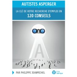 Autistes Asperger la clé de votre recherche d'emploi en 120 conseils