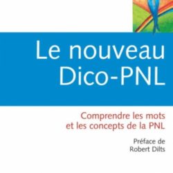 Le nouveau Dico-PNL: comprendre les mots et les concepts de la PNL