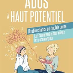 Ados à haut potentiel : Comprendre et accompagner au mieux