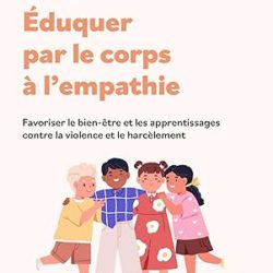 Éduquer par le corps à l’empathie : Prévenir violence et harcèlement
